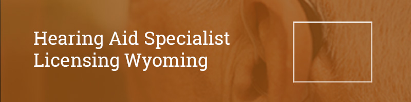 Hearing Aid Specialist Licensing Wyoming